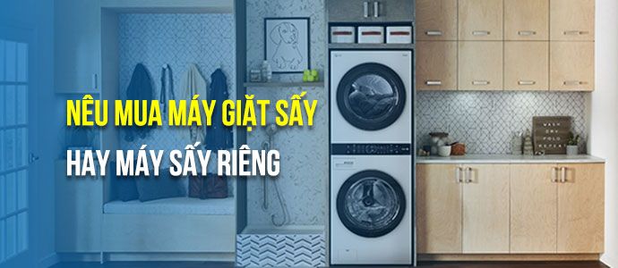 Một số lưu ý khi lựa chọn sản phẩm mua máy giặt sấy hay máy sấy riêng